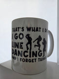 That's What I do, I go Line Dancing and I Forget Things mug